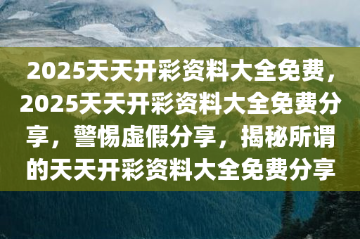 2025天天彩正版免费资料,警惕虚假宣传,程序执行提升_休闲